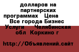70 долларов на партнерских программах › Цена ­ 670 - Все города Бизнес » Услуги   . Челябинская обл.,Коркино г.